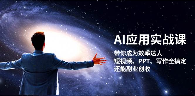 （13159期）AI应用实战课：带你成为效率达人！短视频、PPT、写作全搞定，还能副业创收-大熊网创