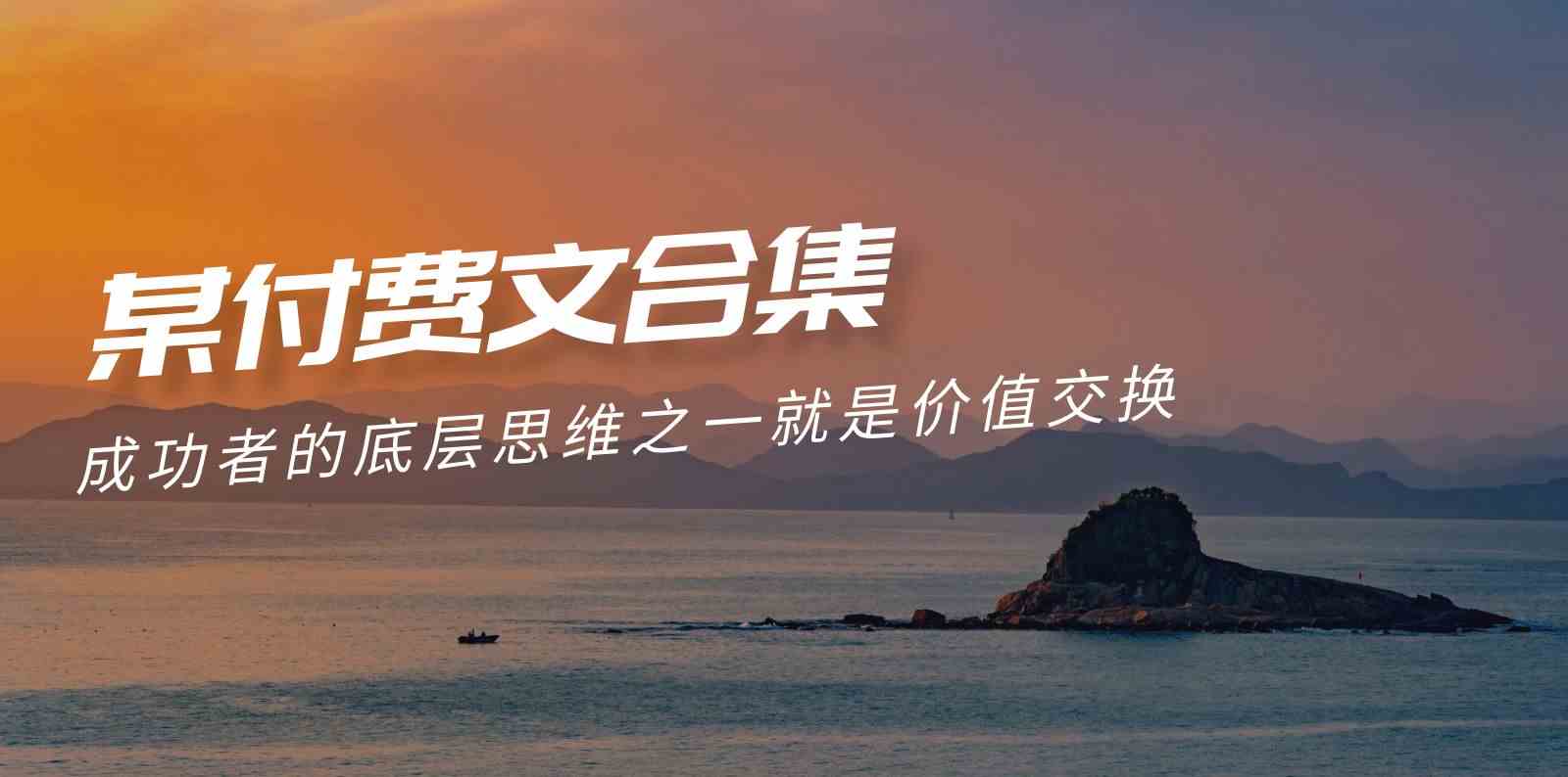 （9708期）赢在 8小时之外《付费文合集》成功者的底层思维之一 就是价值交换-大熊网创