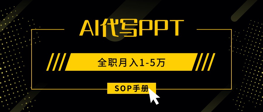 AI代写之高效制作PPT，永不失业副业兼职，全职月入1-5万【SOP手册】-大熊网创