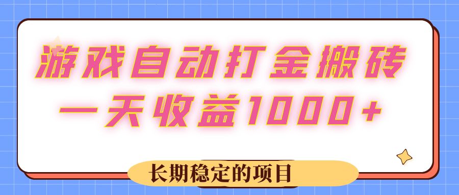 （12669期）游戏 自动打金搬砖，一天收益1000+ 长期稳定的项目-大熊网创