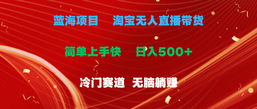 （11297期）蓝海项目 淘宝无人直播冷门赛道 日赚500+无脑躺赚 小白有手就行-大熊网创