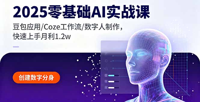 2025零基础AI实战课，豆包应用/Coze工作流/数字人制作，快速上手月利1.2w-大熊网创