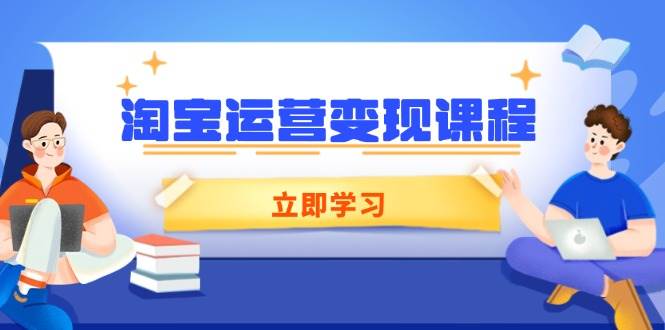 （14016期）淘宝运营变现课程，涵盖店铺运营、推广、数据分析，助力商家提升-大熊网创