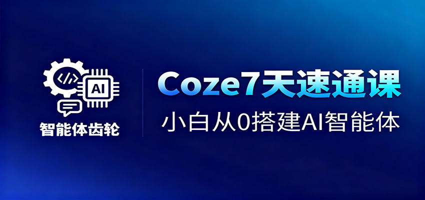 Coze7天速通课，小白从0搭建AI智能体+短视频工作流-大熊网创