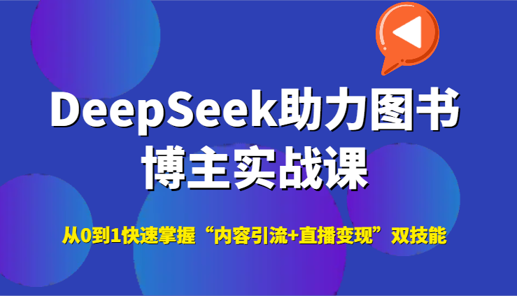 DeepSeek助力图书博主实战课，从0到1快速掌握“内容引流+直播变现”双技能-大熊网创