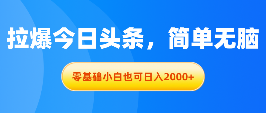 （11077期）拉爆今日头条，简单无脑，零基础小白也可日入2000+-大熊网创