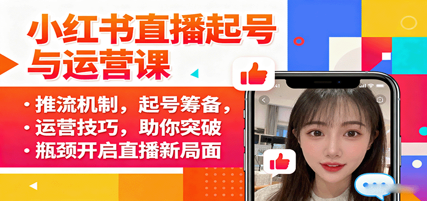 小红书直播起号与运营课：推流机制，起号筹备，运营技巧，助你突破瓶颈开启直播新局面-大熊网创