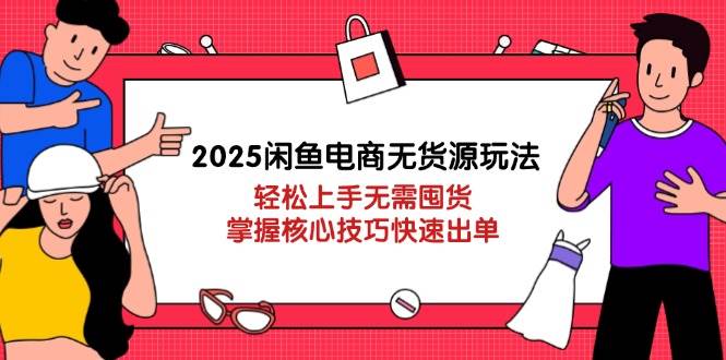 （14389期）2025闲鱼电商无货源玩法：轻松上手无需囤货，掌握核心技巧快速出单-大熊网创