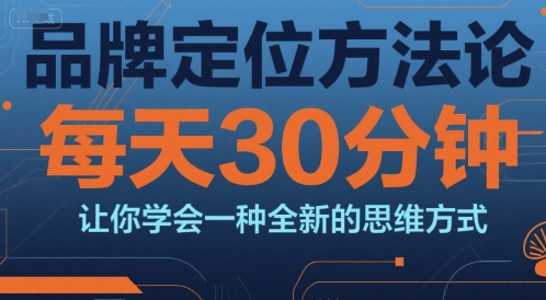 品牌定位方法论，每天30钟分让你学会一种全新的思维方式-大熊网创