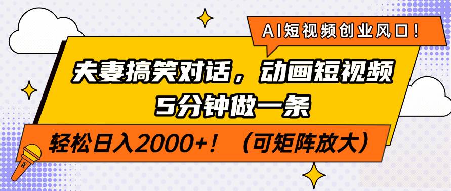 （14583期）AI短视频创业风口！夫妻搞笑对话，动画短视频5分钟做一条，轻松日入200…-大熊网创