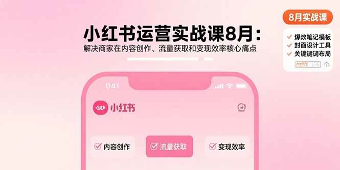 （15822期）小红书运营实战课8月：解决商家在内容创作、流量获取和变现效率核心痛点-大熊网创