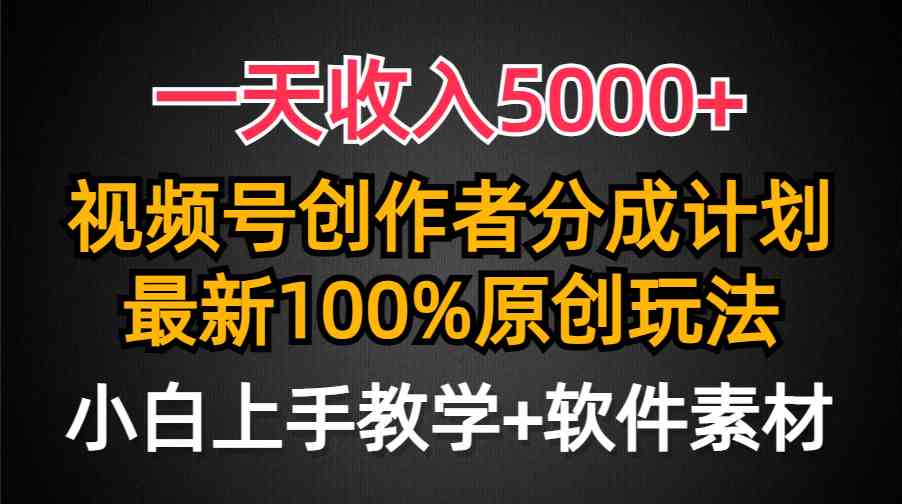 （9599期）一天收入5000+，视频号创作者分成计划，最新100%原创玩法，小白也可以轻…-大熊网创