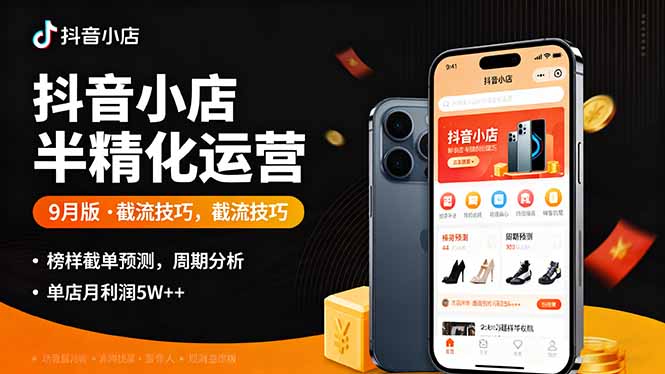 抖音小店半精细化运营9月版，截流技巧,榜单预判,周期分析，单店月利润5w+-大熊网创