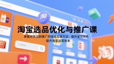 淘宝选品优化与推广课，掌握从选品到推广的全链路实操方法，提升淘宝运营效率-大熊网创