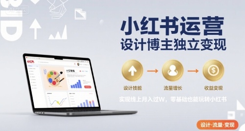 小红书运营设计博主独立变现，实现线上月入过W，零基础也能玩转小红书-大熊网创