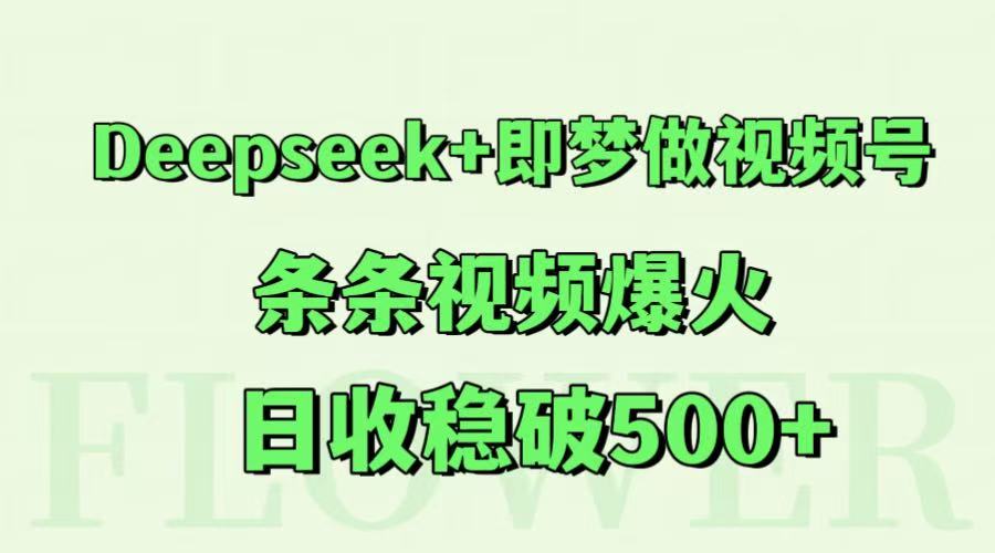 Deepseek+即梦做视频号，条条视频爆火，日收稳破500+-大熊网创