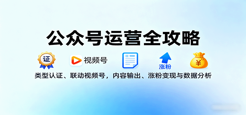 公众号运营全攻略：类型认证、联动视频号，内容输出、涨粉变现与数据分析-大熊网创