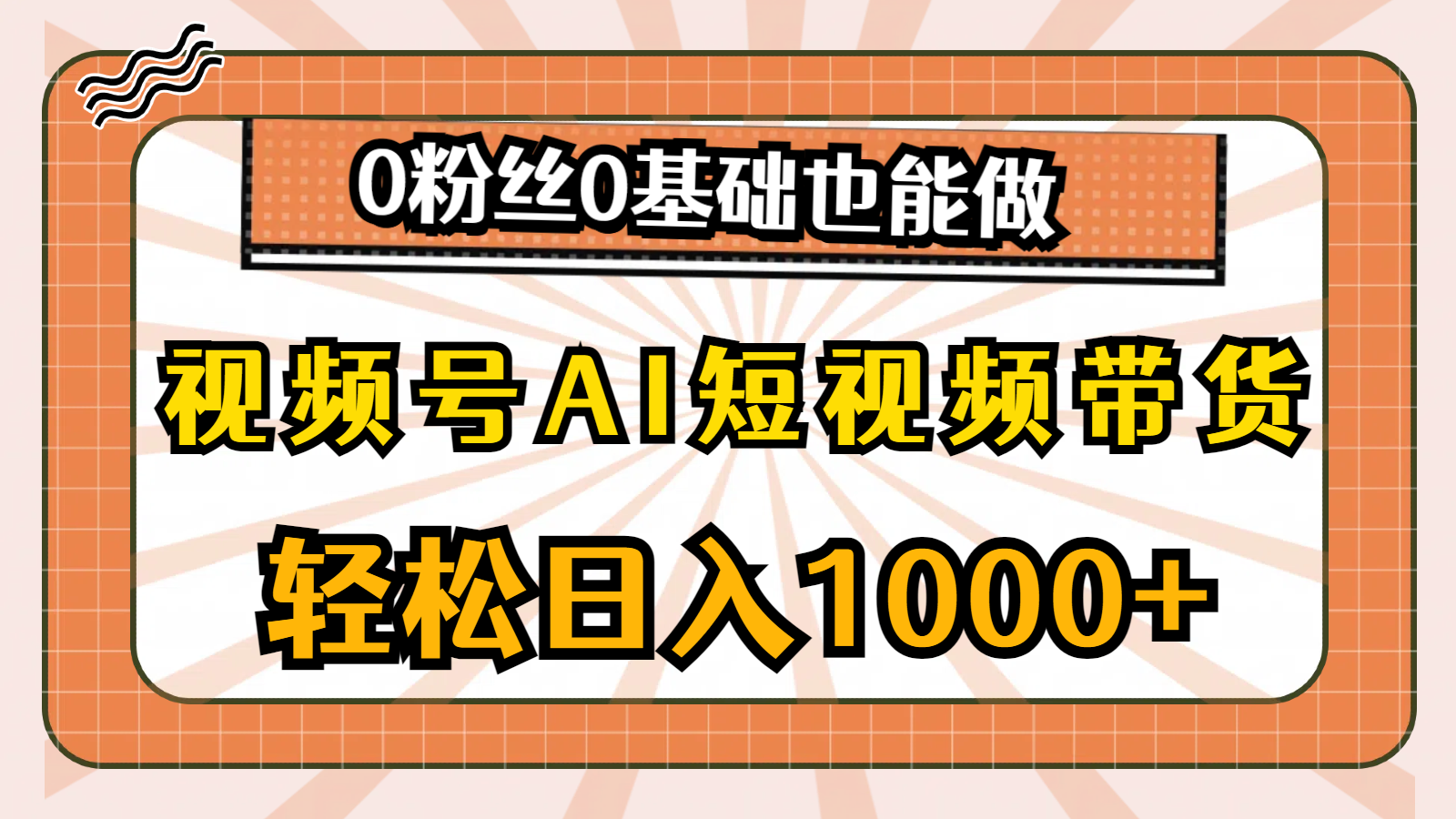 （10945期）视频号AI短视频带货，轻松日入1000+，0粉丝0基础也能做-大熊网创