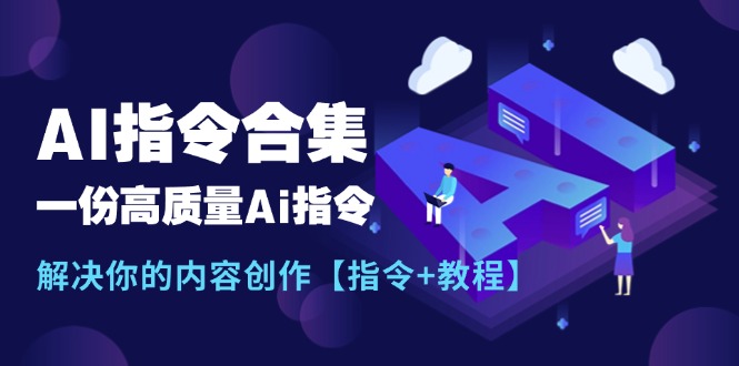 （11536期）最新AI指令合集，一份高质量Ai指令，解决你的内容创作【指令+教程】-大熊网创