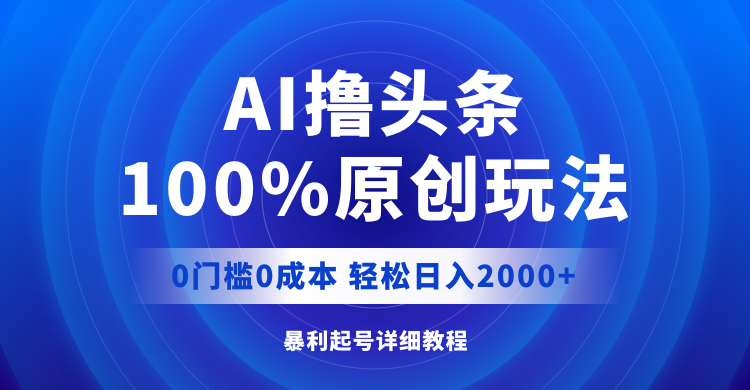 （12174期）AI撸头条，100%原创玩法，0成本0门槛，轻松日入2000+-大熊网创