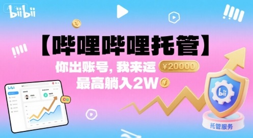 【哔哩哔哩托管】你出账号，我来运营，最高躺入2W【揭秘】-大熊网创