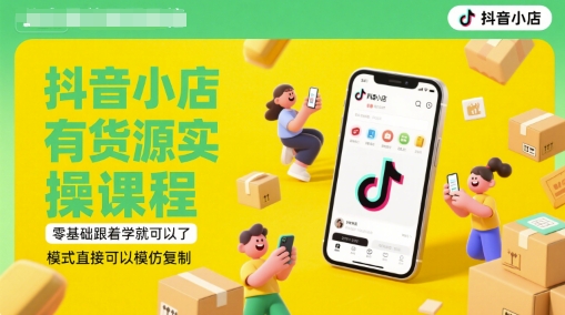 抖音小店有货源实操课程，零基础跟着学就可以了，模式直接可以模仿复制(更新6月)-大熊网创