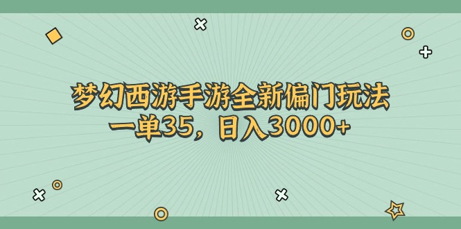 （11338期）梦幻西游手游全新偏门玩法，一单35，日入3000+-大熊网创