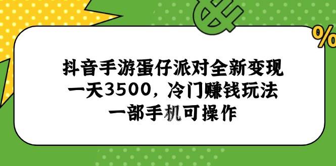 （15093期）抖音手游蛋仔派对全新变现，一天3500，冷门赚钱玩法，一部手机可操作-大熊网创