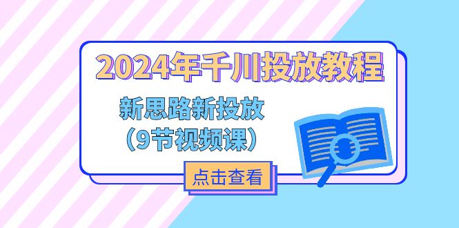 （11534期）2024年千川投放教程，新思路+新投放（9节视频课）-大熊网创
