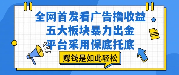 全网首发看广告撸收益，五大板块暴力出金，平台采用保底托底，挣钱是如此轻松作【揭秘】-大熊网创