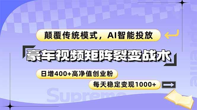 （14903期）豪车视频矩阵裂变战术，颠覆传统模式，AI智能投放，日增400+高净值创业…-大熊网创