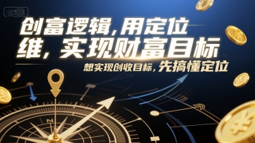 创富逻辑，用定位思维实现财富目标，想实现创收目标，先搞懂定位-大熊网创