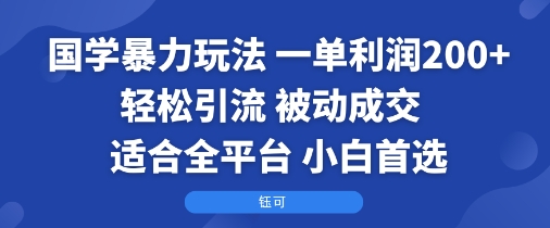 国学暴力玩法：一单利润2张+轻松引流 被动成交 适合全平台 小白首选-大熊网创