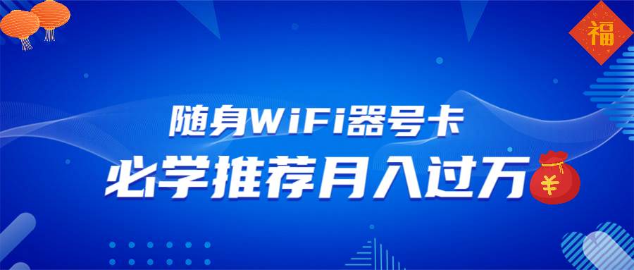 （13986期）随身WiFi器推广，月入过万，多种变现渠道来一场翻身之战-大熊网创