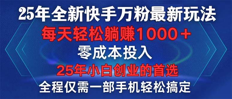 （14005期）25年全新快手万粉玩法，全程一部手机轻松搞定，一分钟两条作品，零成本…-大熊网创
