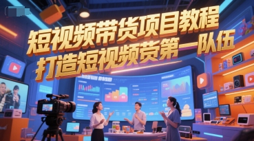 短视频带货项目教程，打造短视频带货第一队伍-大熊网创