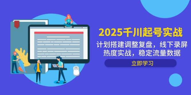 （14708期）2025千川起号实战，计划搭建调整复盘，线下录屏热度实战，稳定流量数据-大熊网创