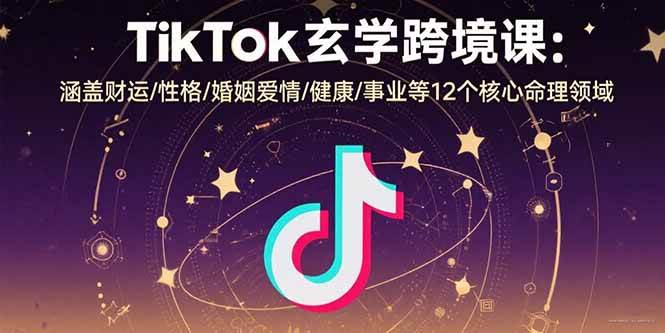 （15713期）TikTok玄学跨境课：涵盖财运/性格/婚姻爱情/健康/事业等12个核心命理领域-大熊网创