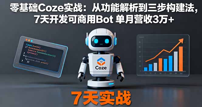 零基础Coze实战：从功能解析到三步构建法，7天开发可商用Bot 单月营收3万+-大熊网创
