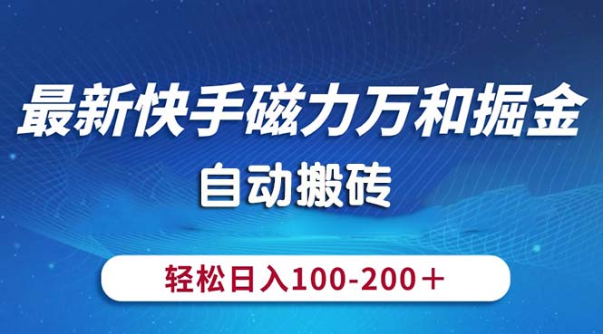 （10956期）最新快手磁力万和掘金，自动搬砖，轻松日入100-200，操作简单-大熊网创