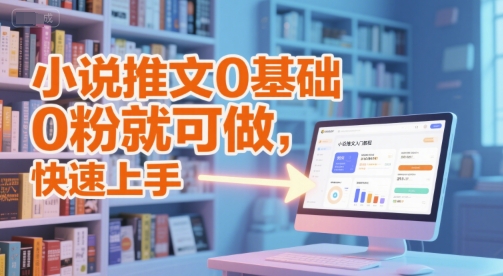 小说推文0基础入门教程，0粉就可做，快速上手-大熊网创