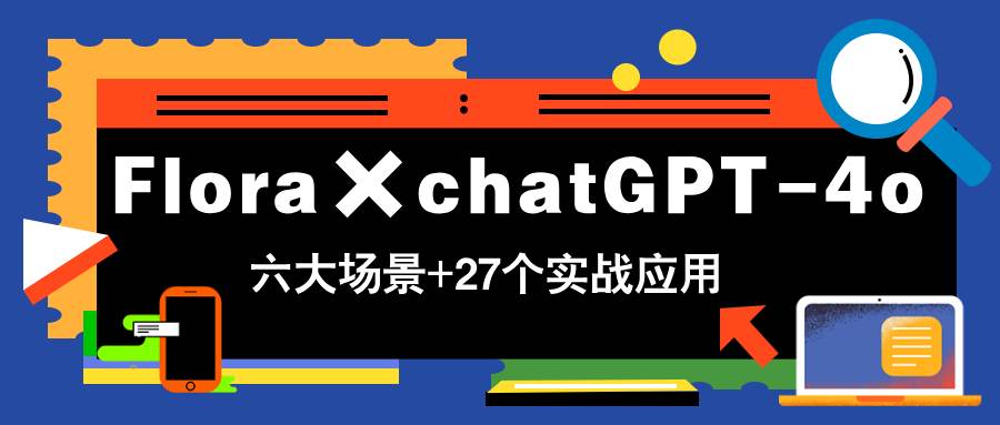 （14668期）Flora×chatGPT-4o，带你玩转六大场景的27个实战应用，学完立即变现-大熊网创
