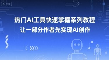 热门AI工具快速掌握系列教程，让一部分创作者先实现AI创作-大熊网创