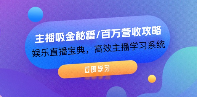 （12188期）主播吸金秘籍/百万营收攻略，娱乐直播宝典，高效主播学习系统-大熊网创