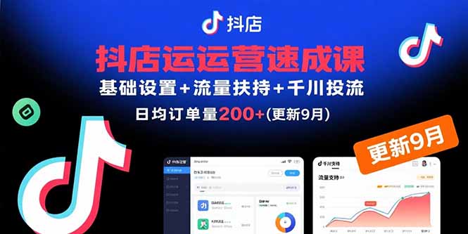 抖店运营速成课，基础设置+流量扶持+千川投流，30天日均订单200+(更新9月-大熊网创