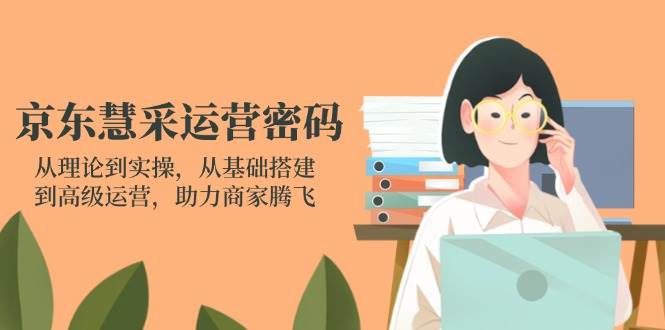（14248期）京东慧采运营密码：从理论到实操，从基础搭建到高级运营，助力商家腾飞-大熊网创