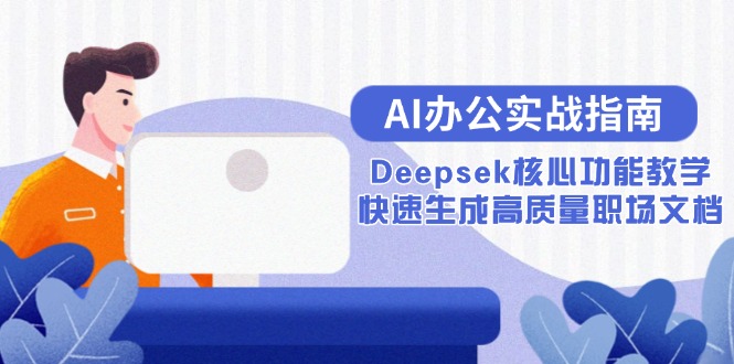 AI办公实战指南：Deepsek核心功能教学，快速生成高质量职场文档-大熊网创