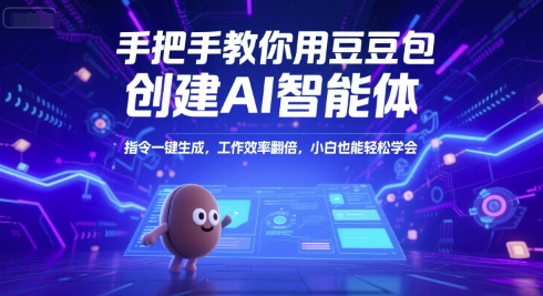 手把手教你用豆包创建AI智能体，指令一键生成，工作效率翻倍，小白也能轻松学会-大熊网创