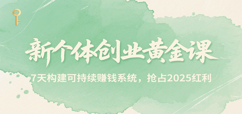 新个体创业黄金课，7天构建可持续赚钱系统，抢占2025红利-大熊网创