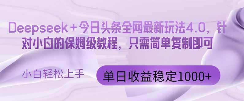 （14678期）今日头条4.0最新版本 Deepseek+今日头条全网最新玩法，单日收益突破100…-大熊网创